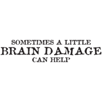 Sometimes A Little Brain Damage Can Help T-shirt