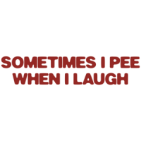 Sometimes I Pee When I Laugh T-shirt