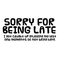 Sorry For Being Late T-Shirt