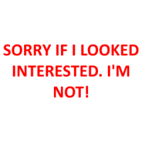 SORRY IF I LOOKED INTERESTED. I'M NOT! Shirt