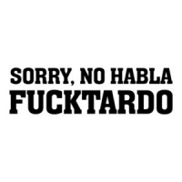 Sorry, no habla fucktardo - funny t-shirt