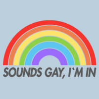 Sounds Gay, I'm In - Funny LGTB Gay Pride T-Shirt