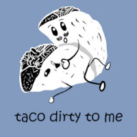 Taco Dirty To Me - sexual offensive t-shirt