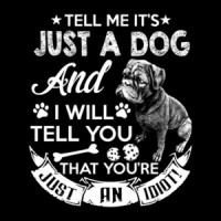 Tell Me It's Just A Dog And I Will Tell You You Are Just An Idiot  T-Shirt
