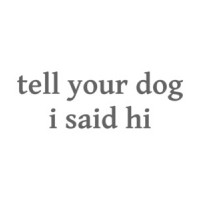 tell your dog i said hi - funny dog lovers t-shirt