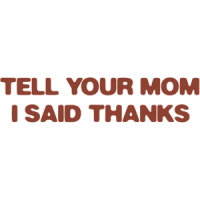 Tell Your Mom I Said Thanks Shirt