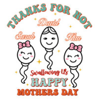 Thanks For Not Swallowing Us Happy Mother's Day Sperm Shirt