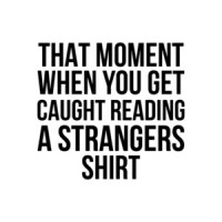 That Moment When You Get Caught Reading A Strangers Shirt T-Shirt