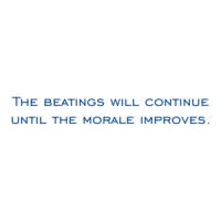 The beatings will continue until the morale improves. Shirt