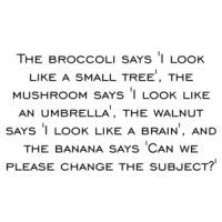The broccoli says 'I look like a small tree', the mushroom says 'I look like an umbrella', the walnut says 'I look like a brain', and the banana says 'Can we please change the subject?' Shirt