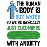The Human Body 90% Water Basically Cucumbers With Anxiety Shirt