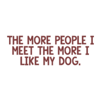 THE MORE PEOPLE I MEET THE MORE I LIKE MY DOG. Shirt