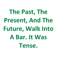 The Past, The Present, And The Future, Walk Into A Bar. It Was Tense. Shirt