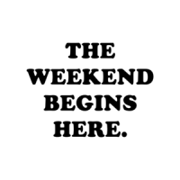 THE WEEKEND BEGINS HERE. Shirt