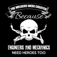 The Welders Were Created Because Engineers And Mechanics Need Heroes Too T-Shirt