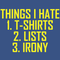 Things I hate - T-shirts Lists Irony - Irony T-Shirt