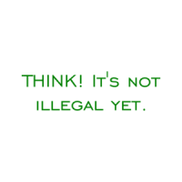 THINK! It's not illegal yet. Shirt