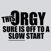 This Orgy Sure Is Off To A Slow Start Funny T-shirt