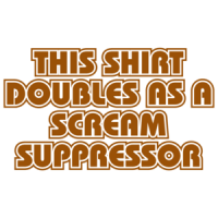 This Shirt Also Doubles As A Scream Suppressor T-shirt
