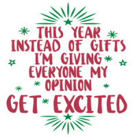 This year instead of gifts - I'm giving everyone my opinion. Get excited - funny sarcastic Christmas T-Shirt