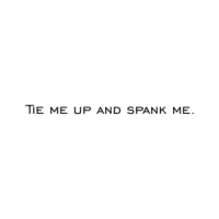 Tie me up and spank me. Shirt