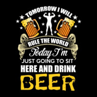 Tomorrow I Will Rule The World Today I'm Just Going To Sit Here And Drink Beer T-Shirt