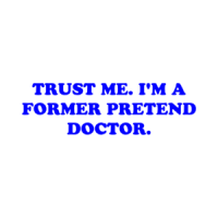 TRUST ME. I'M A FORMER PRETEND DOCTOR. Shirt