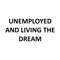 UNEMPLOYED AND LIVING THE DREAM Shirt