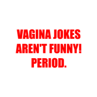 VAGINA JOKES AREN'T FUNNY! PERIOD. Shirt