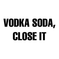 Vodka Soda, Close It. Funny Drinking Shirt