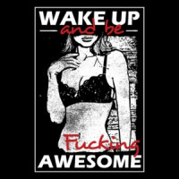Wake Up And Be Fucking Awesome Sexy T-Shirt