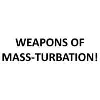 WEAPONS OF MASS-TURBATION! Shirt