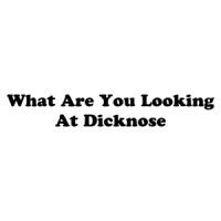 What Are You Looking At Dicknose Shirt
