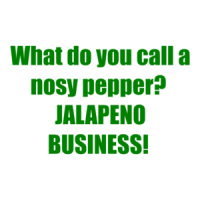 What do you call a nosy pepper?  JALAPENO BUSINESS!  Shirt