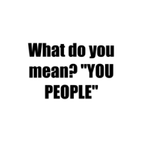What do you mean? "YOU PEOPLE" Shirt