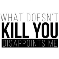 What doesn't kill you - Disappoints me - funny t-shirt