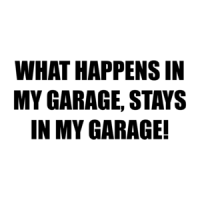 WHAT HAPPENS IN MY GARAGE, STAYS IN MY GARAGE! Shirt