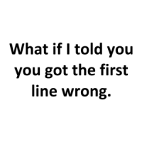What if I told you you got the first line wrong. Shirt