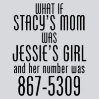 What If Stacy's Mom Was Jessie's Girl Funny Shirt