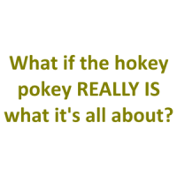 What if the hokey pokey REALLY IS what it's all about? Shirt