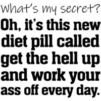 What's my secret? Oh, it's this new awesome magical diet pill called get the hell up and work your ass off every day. Funny work out t-shirt. Exercise t-shirt
