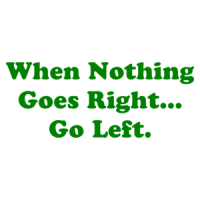When Nothing Goes Right... Go Left. Shirt