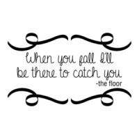 When You Fall I'll Be There To Catch You The Floor Quotation