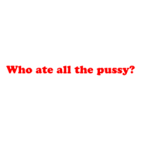Who ate all the pussy? Shirt