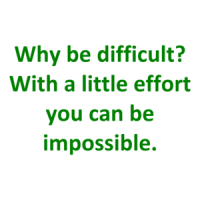 Why be difficult? With a little effort you can be impossible. Shirt