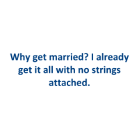 Why get married? I already get it all with no strings attached. Shirt