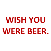 WISH YOU WERE BEER. Shirt
