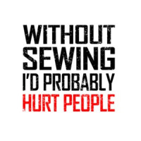 Without Sewing I'd Probably Hurt People T-Shirt