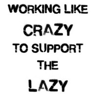 Working Like Crazy To Support The Lazy Funny T-Shirt