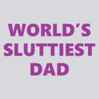 World's Sluttiest Dad - Funny Inappropriate Offensive Dad T-Shirt